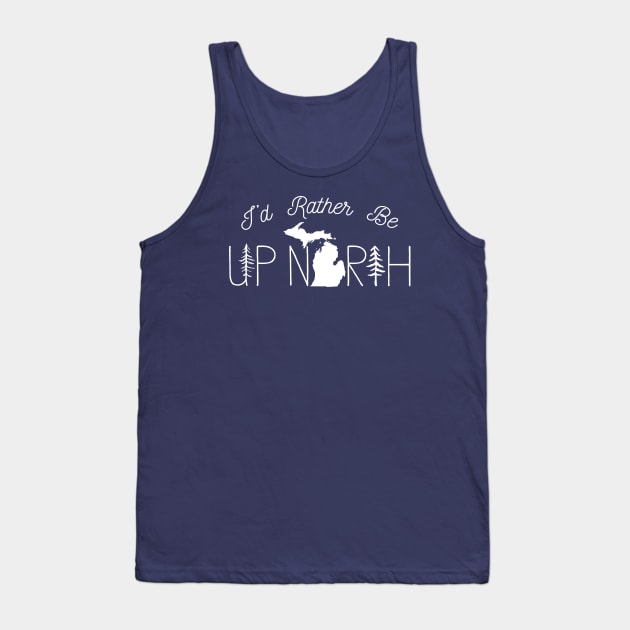 I'd Rather Be Up North in Michigan Tank Top by GreatLakesLocals